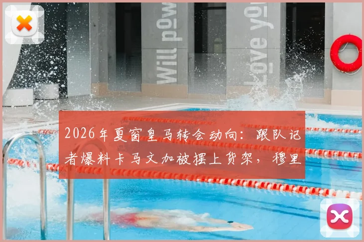 2026年夏窗皇马转会动向：跟队记者爆料卡马文加被摆上货架，穆里尼奥未视其为非卖品