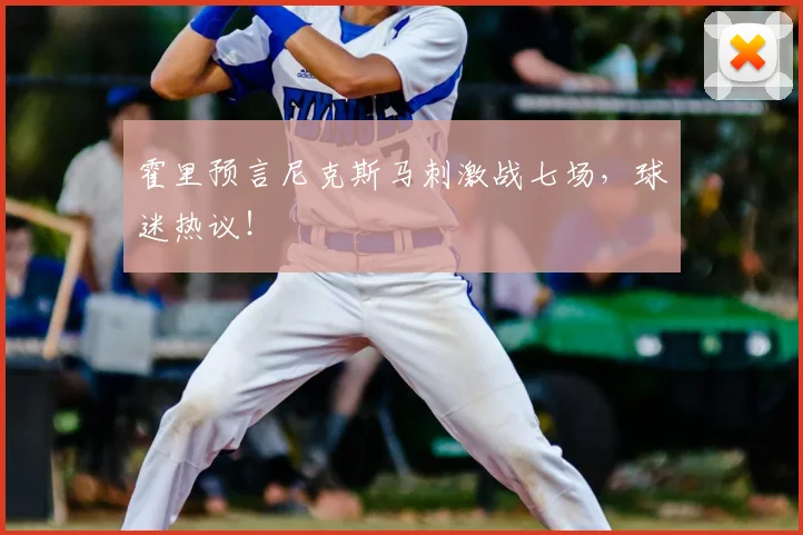 霍里预言尼克斯马刺激战七场,球迷热议!